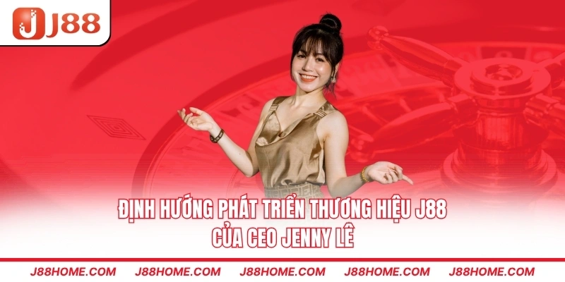 Định hướng phát triển thương hiệu J88 của CEO Jenny Lê