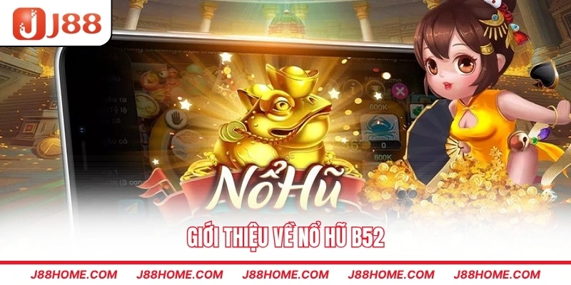 Giới thiệu về nổ hũ B52