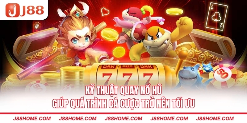 Kỹ thuật quay nổ hũ giúp quá trình cá cược trở nên tối ưu