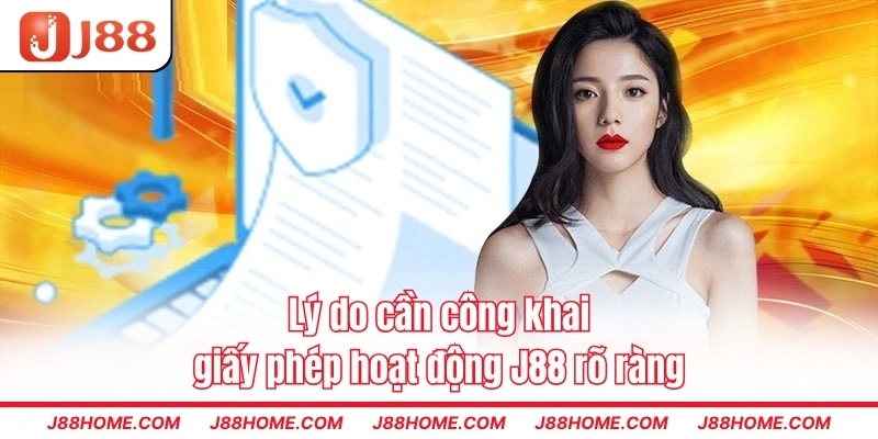 Lý do cần công khai giấy phép hoạt động J88 rõ ràng