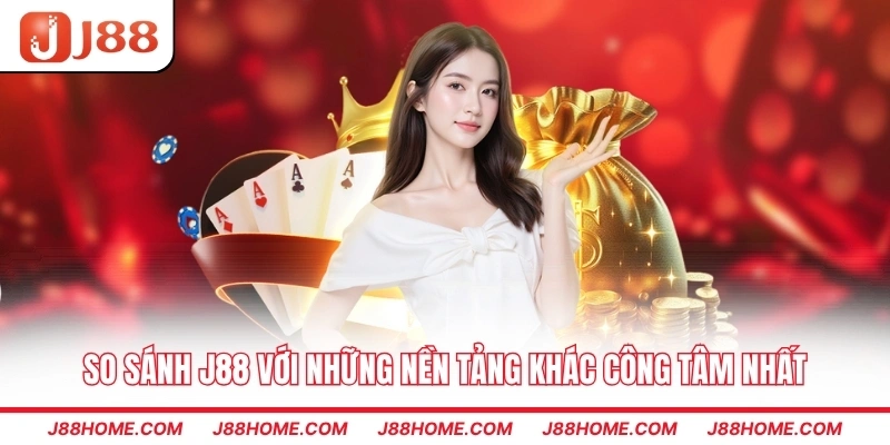 So sánh J88 với những nền tảng khác công tâm nhất