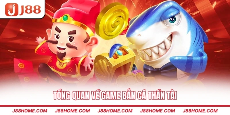 Tổng quan về game bắn cá thần tài
