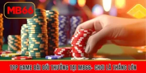 Top Game Bài Đổi Thưởng Tại MB66- Chơi Là Thắng Lớn